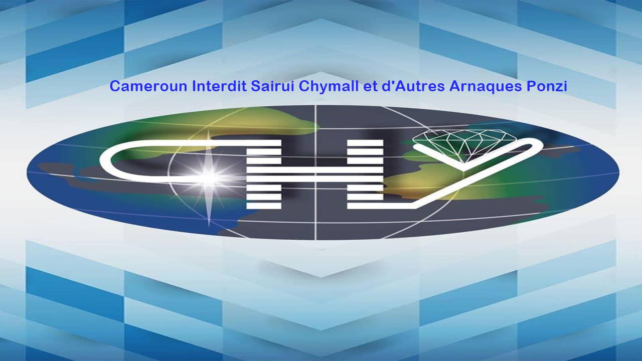 Cameroun Interdit Sairui Chymall et d'Autres Arnaques Ponzi