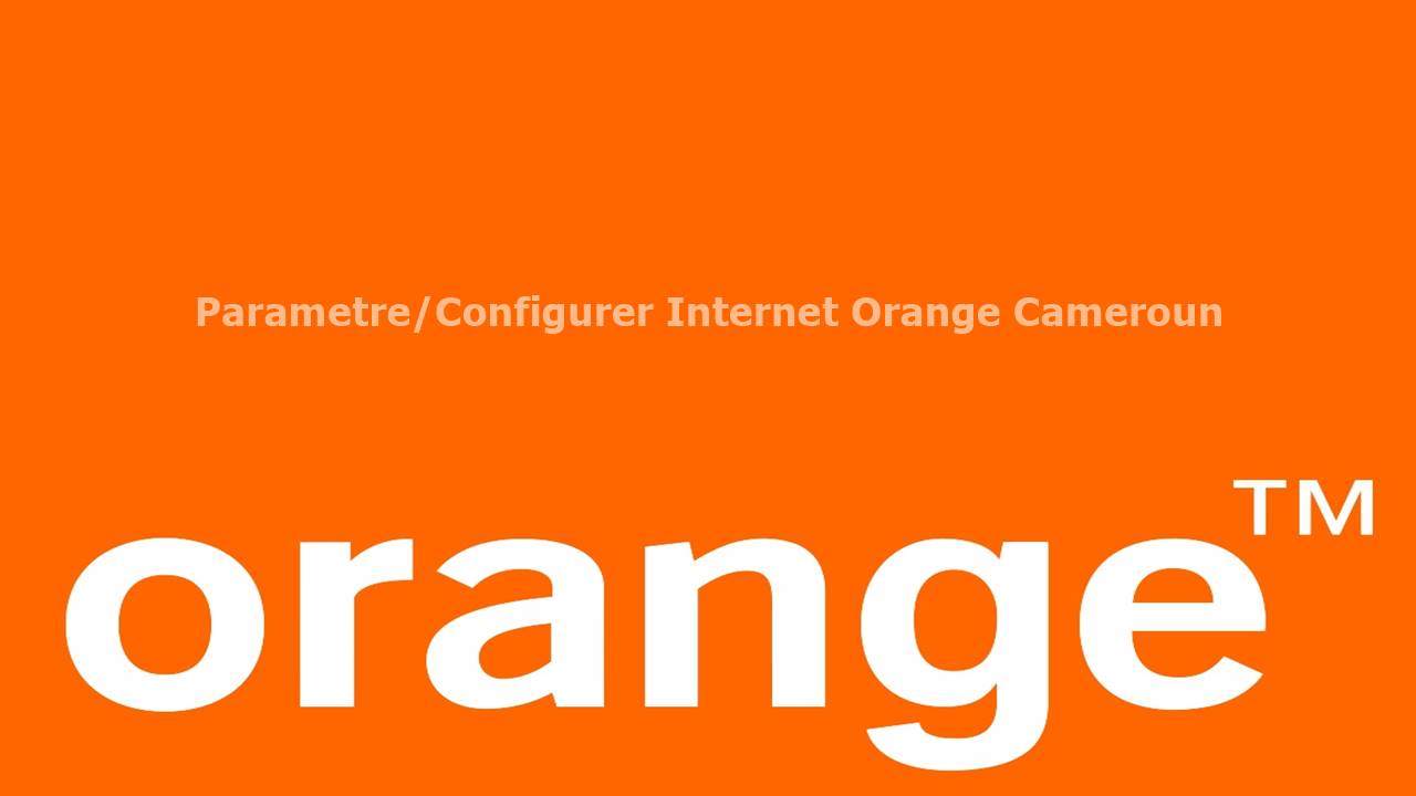 Parametre/Configurer Internet Orange Cameroun Android/iPhone